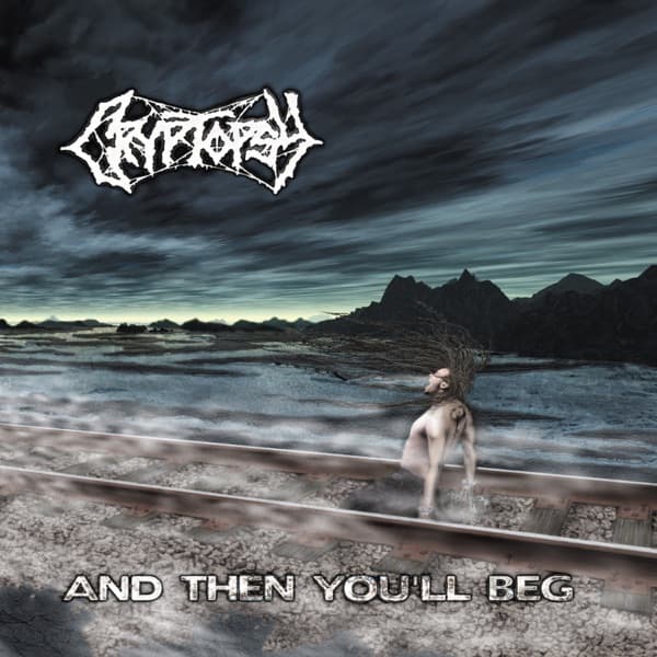 Cryptopsy - ...And Then You'll Beg Cryptopsy - ...And Then You'll Beg