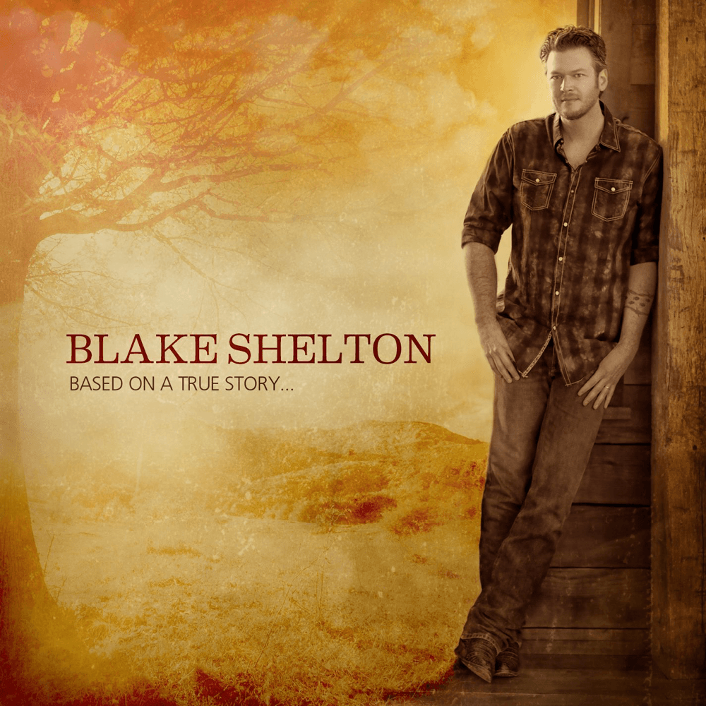 Blake Shelton - Based On A True Story... Blake Shelton - Based On A True Story...