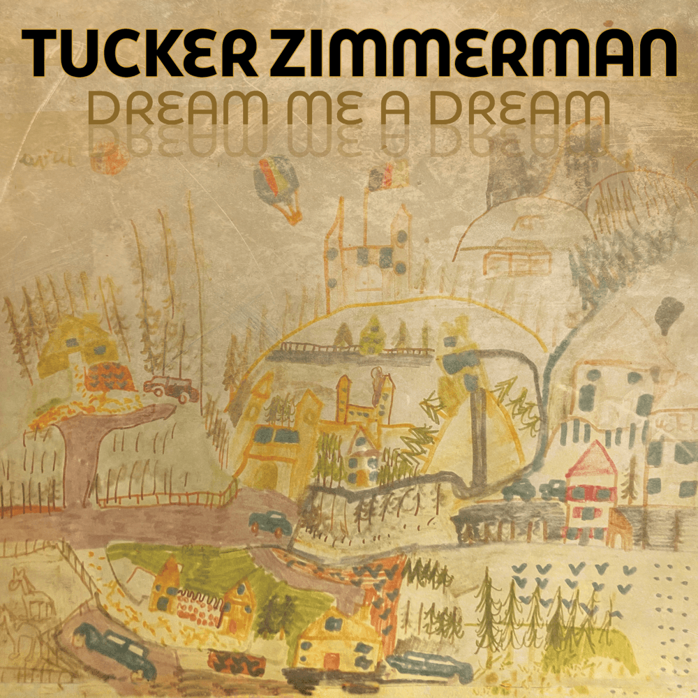 Tucker Zimmerman - Dream Me A Dream Tucker Zimmerman - Dream Me A Dream