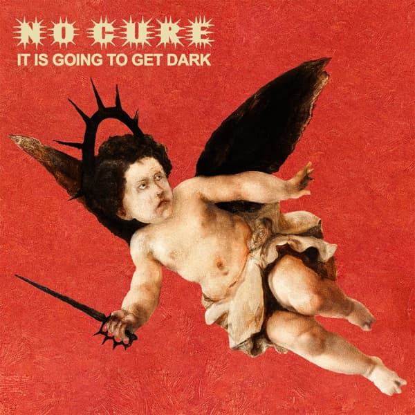 No Cure - It Is Going To Get Dark No Cure - It Is Going To Get Dark