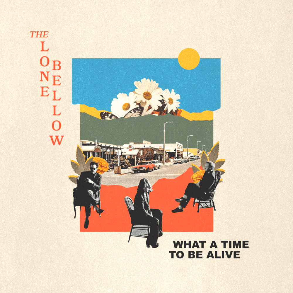 The Lone Bellow - What A Time To Be Alive The Lone Bellow - What A Time To Be Alive