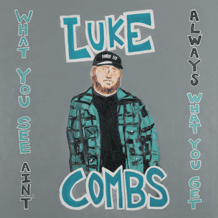 Luke Combs - What You See Ain't Always What You Get Luke Combs - What You See Ain't Always What You Get